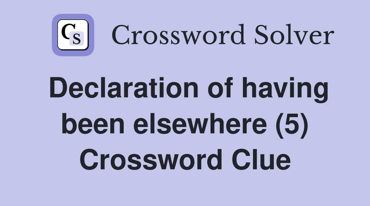 Declaration of having been elsewhere (5) - Crossword Clue Answers